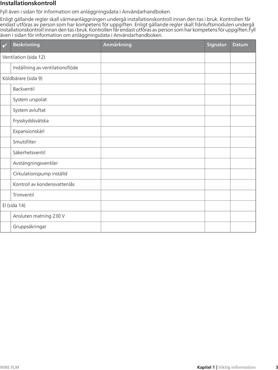 Kontrollen får endast utföras av person som har kompetens för uppgiften.fyll även i sidan för information om anläggningsdata i Användarhandboken.