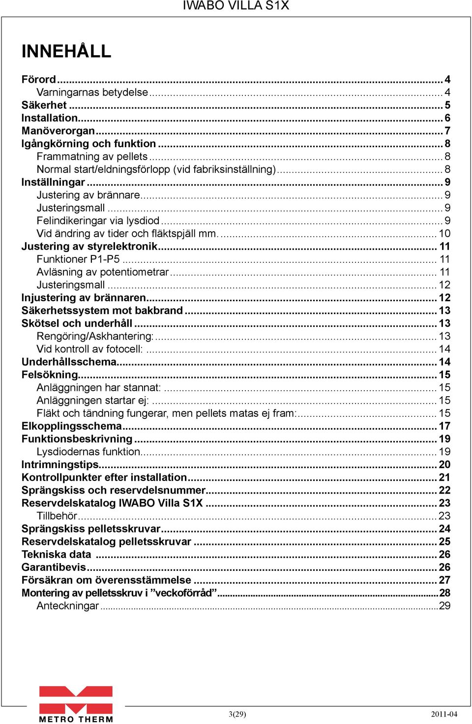 .. 9 Vid ändring av tider och fläktspjäll mm... 10 Justering av styrelektronik... 11 Funktioner P1-P5... 11 Avläsning av potentiometrar... 11 Justeringsmall... 12 Injustering av brännaren.