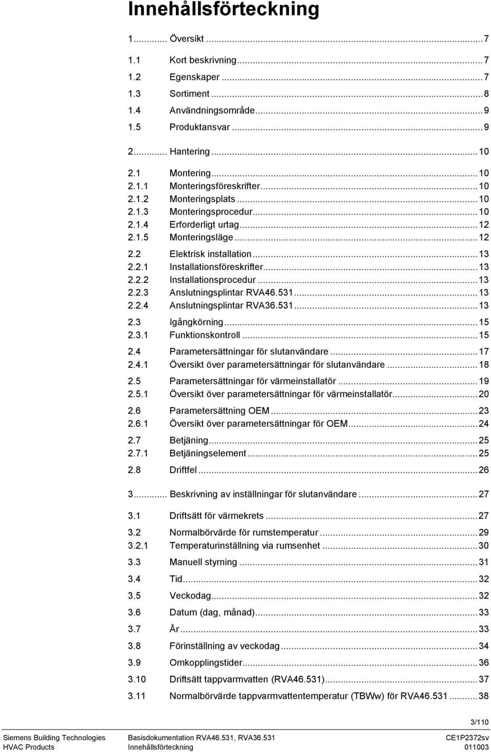 ..13 2.2.3 Anslutningsplintar RVA46.531...13 2.2.4 Anslutningsplintar RVA36.531...13 2.3 Igångkörning...15 2.3.1 Funktionskontroll...15 2.4 Parametersättningar för slutanvändare...17 2.4.1 Översikt över parametersättningar för slutanvändare.