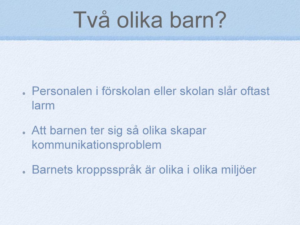 oftast larm Att barnen ter sig så olika