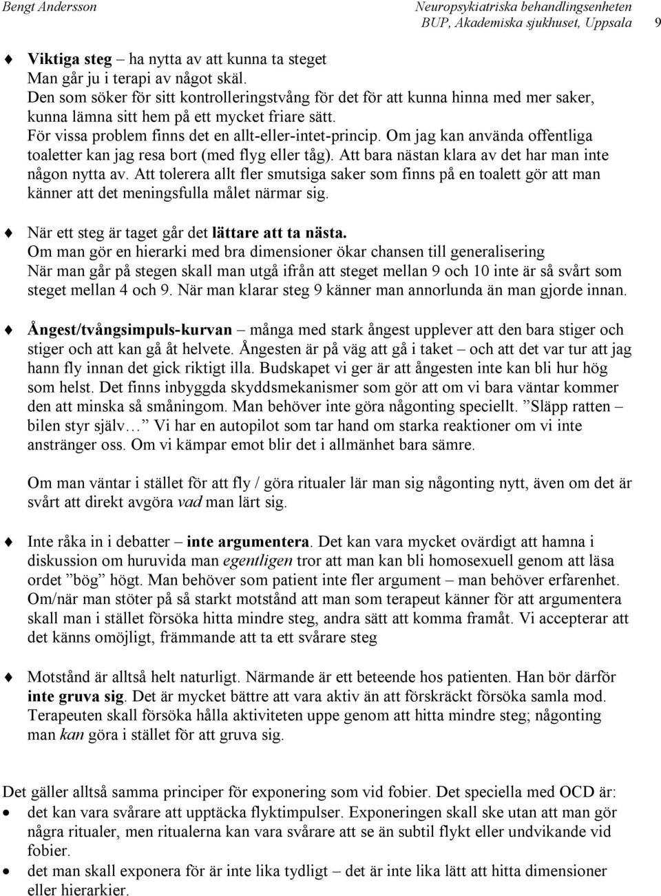 Om jag kan använda offentliga toaletter kan jag resa bort (med flyg eller tåg). Att bara nästan klara av det har man inte någon nytta av.