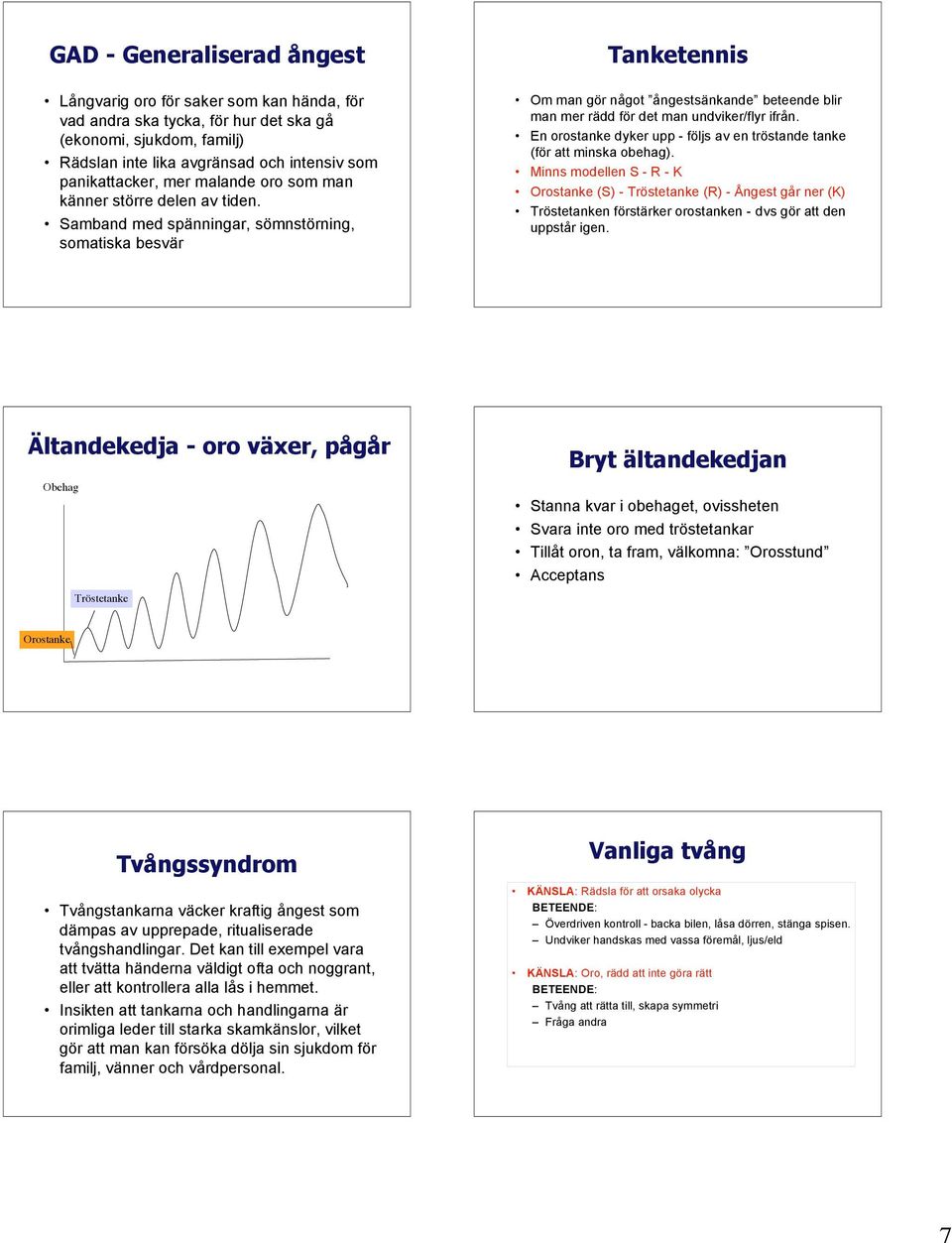 Samband med spänningar, sömnstörning, somatiska besvär Tanketennis Om man gör något ångestsänkande beteende blir man mer rädd för det man undviker/flyr ifrån.