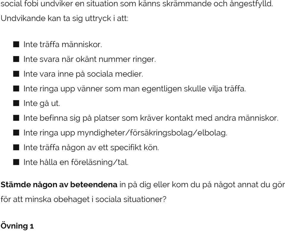 Inte befinna sig på platser som kräver kontakt med andra människor. Inte ringa upp myndigheter/försäkringsbolag/elbolag.