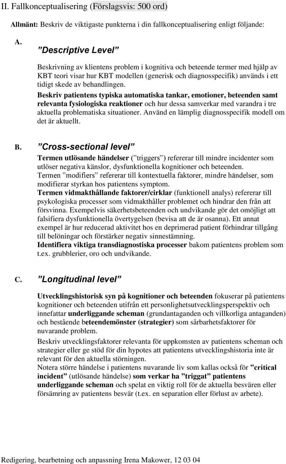 Beskriv patientens typiska automatiska tankar, emotioner, beteenden samt relevanta fysiologiska reaktioner och hur dessa samverkar med varandra i tre aktuella problematiska situationer.