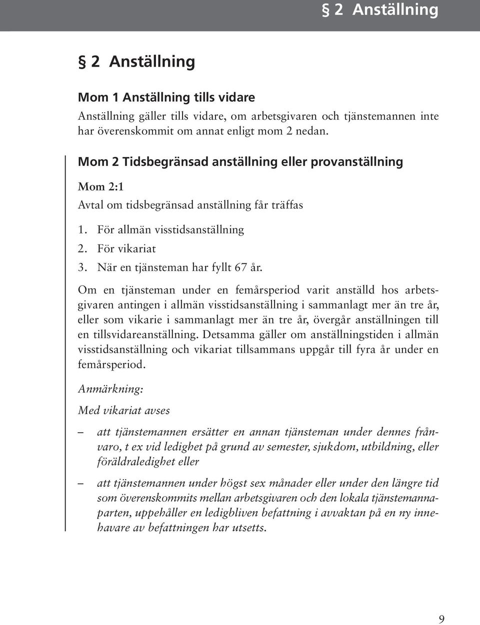 Om en tjänsteman under en femårsperiod varit anställd hos arbetsgivaren antingen i allmän visstidsanställning i sammanlagt mer än tre år, eller som vikarie i sammanlagt mer än tre år, övergår