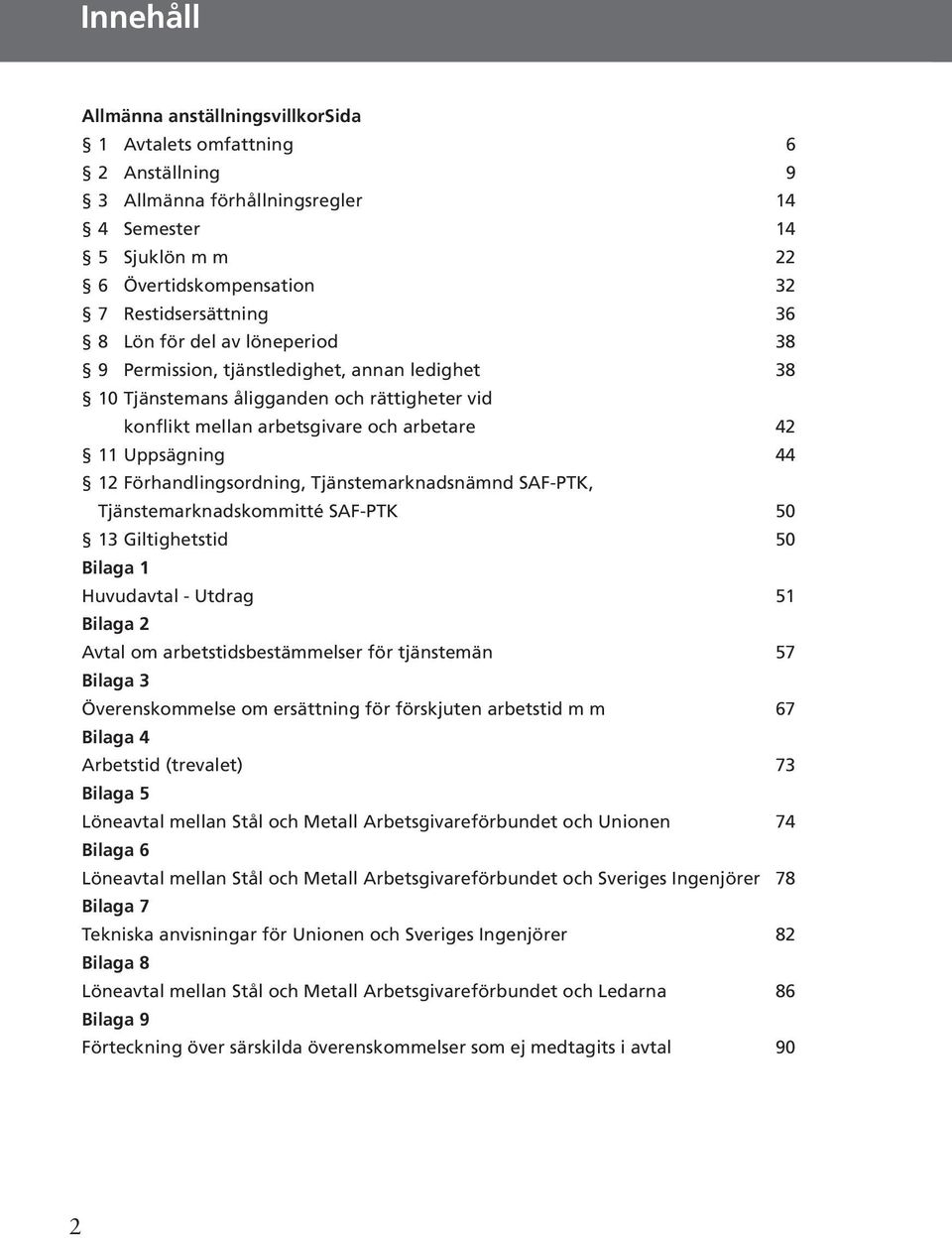 Förhandlingsordning, Tjänstemarknadsnämnd SAF-PTK, Tjänstemarknadskommitté SAF-PTK 50 13 Giltighetstid 50 Bilaga 1 Huvudavtal - Utdrag 51 Bilaga 2 Avtal om arbetstidsbestämmelser för tjänstemän 57