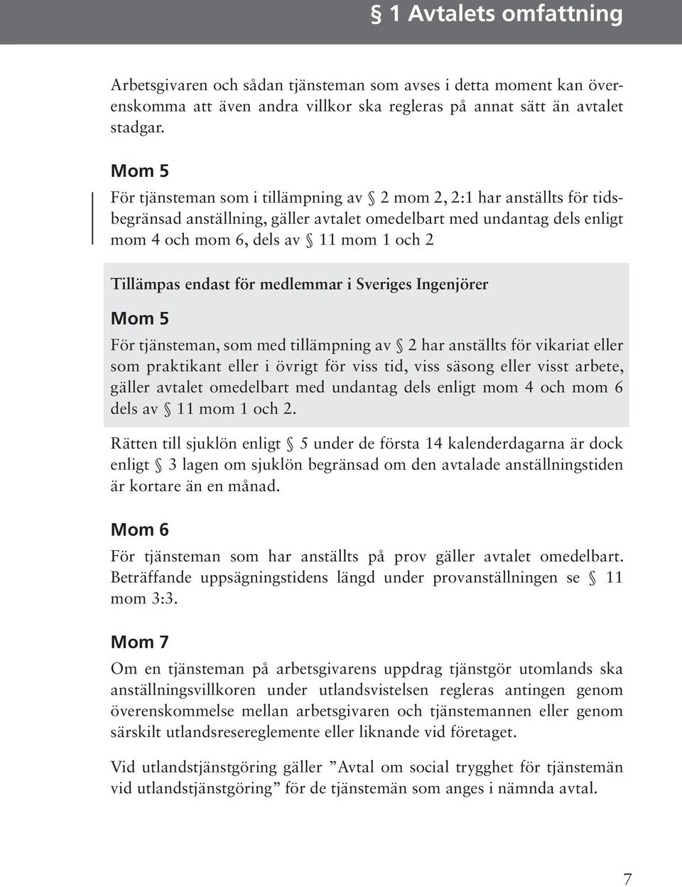 Tillämpas endast för medlemmar i Sveriges Ingenjörer Mom 5 För tjänsteman, som med tillämpning av 2 har anställts för vikariat eller som praktikant eller i övrigt för viss tid, viss säsong eller