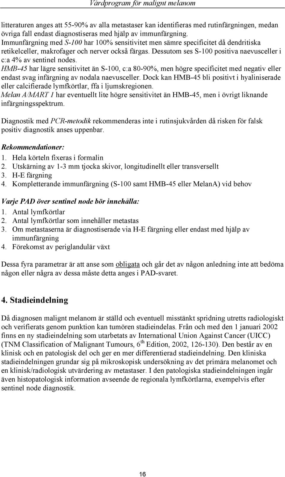 Dessutom ses S-100 positiva naevusceller i c:a 4% av sentinel nodes.