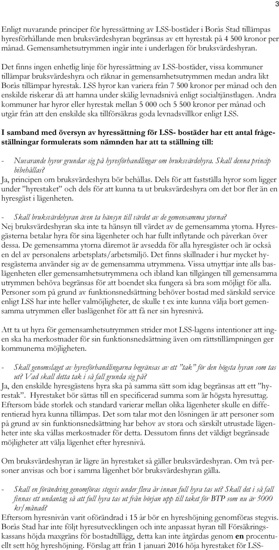 Det finns ingen enhetlig linje för hyressättning av LSS-bostäder, vissa kommuner tillämpar bruksvärdeshyra och räknar in gemensamhetsutrymmen medan andra likt Borås tillämpar hyrestak.