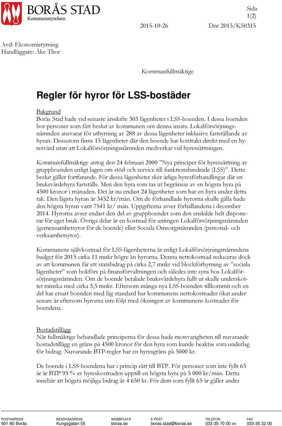 Dessutom finns 15 lägenheter där den boende har kontrakt direkt med en hyresvärd utan att Lokalförsörjningsnämnden medverkar vid hyressättningen.