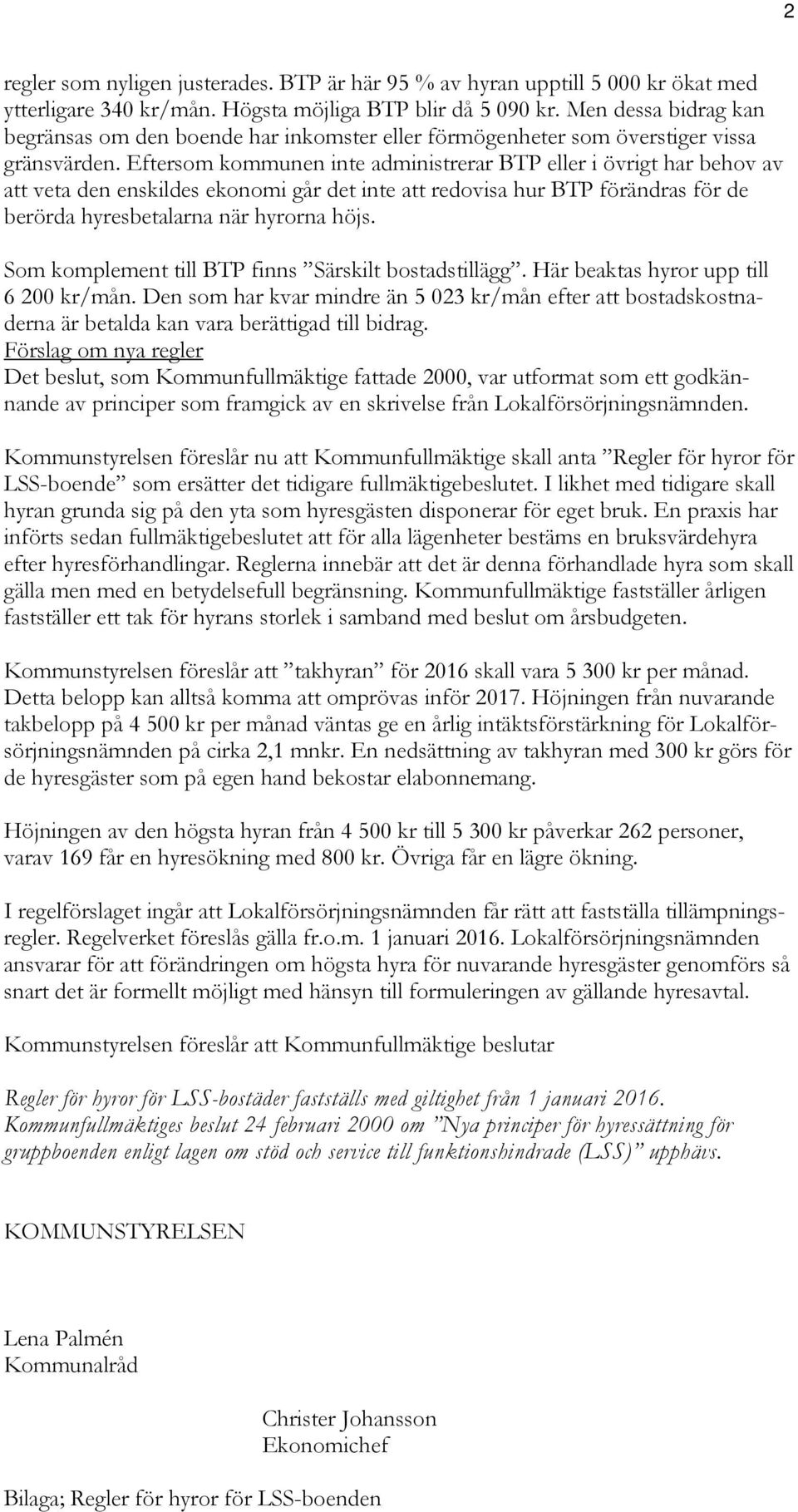 Eftersom kommunen inte administrerar BTP eller i övrigt har behov av att veta den enskildes ekonomi går det inte att redovisa hur BTP förändras för de berörda hyresbetalarna när hyrorna höjs.