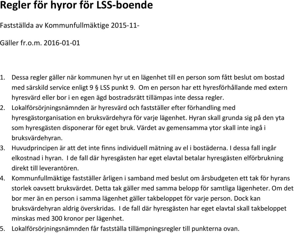 Om en person har ett hyresförhållande med extern hyresvärd eller bor i en egen ägd bostradsrätt tillämpas inte dessa regler. 2.