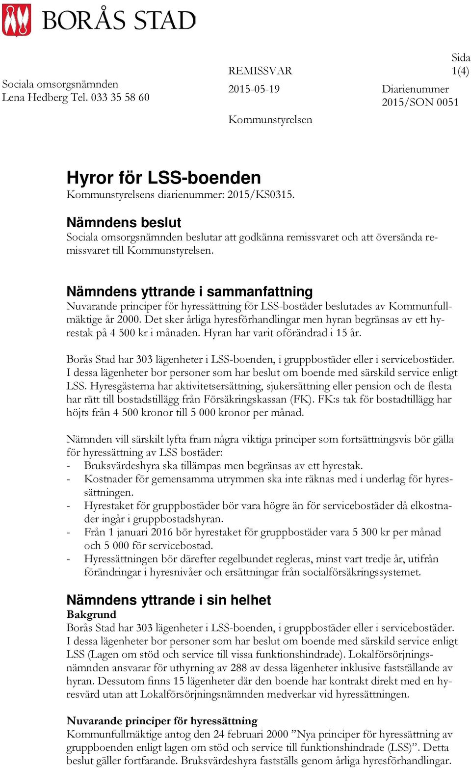 Nämndens yttrande i sammanfattning Nuvarande principer för hyressättning för LSS-bostäder beslutades av Kommunfullmäktige år 2000.