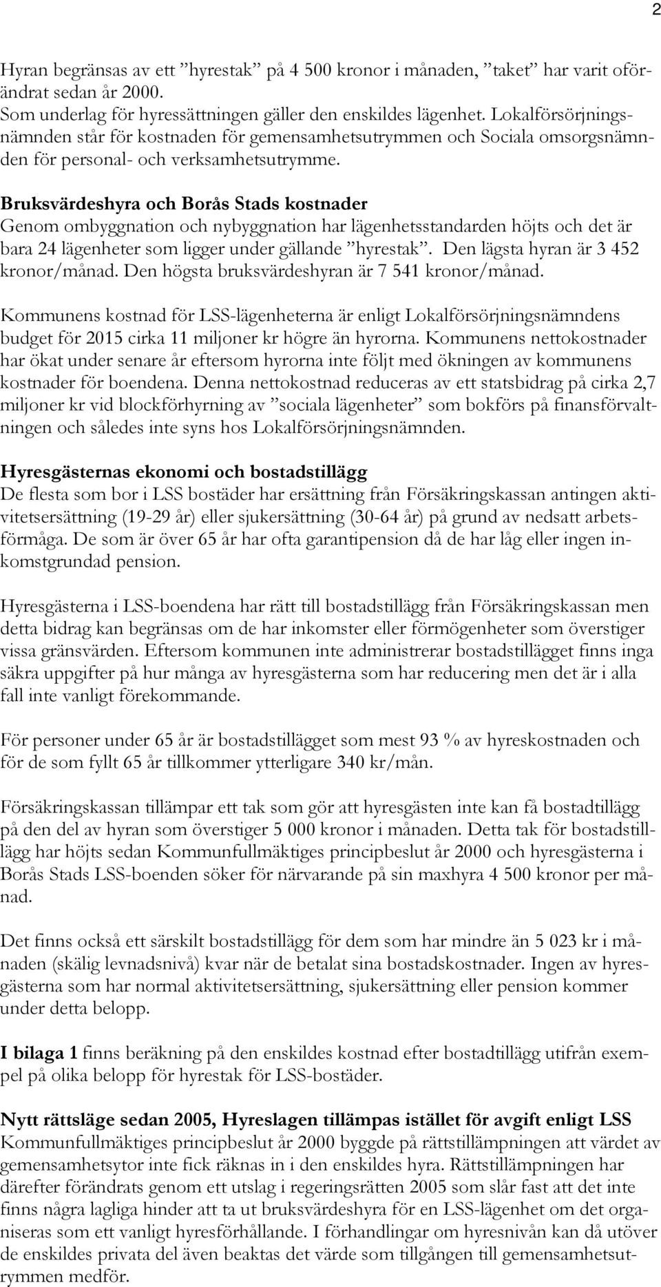 Bruksvärdeshyra och Borås Stads kostnader Genom ombyggnation och nybyggnation har lägenhetsstandarden höjts och det är bara 24 lägenheter som ligger under gällande hyrestak.