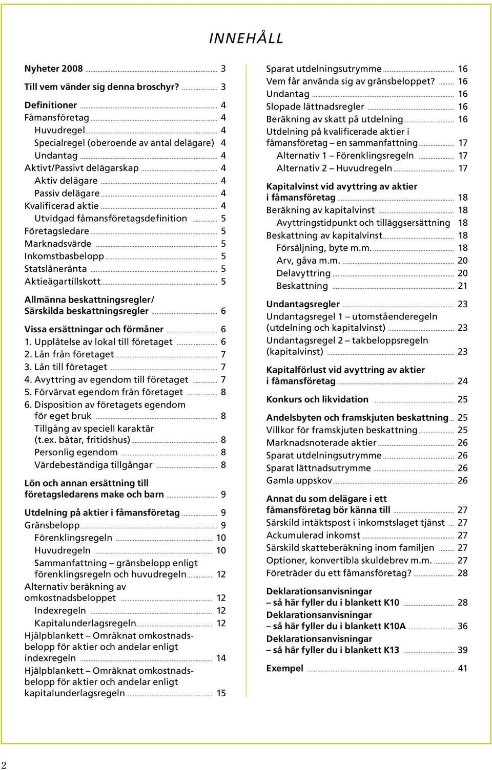 fåmansföretagsdefinition 5 Företagsledare 5 Marknadsvärde 5 Inkomstbasbelopp 5 Statslåneränta 5 Aktieägartillskott 5 Allmänna beskattningsregler/ Särskilda beskattningsregler 6 Vissa ersättningar och