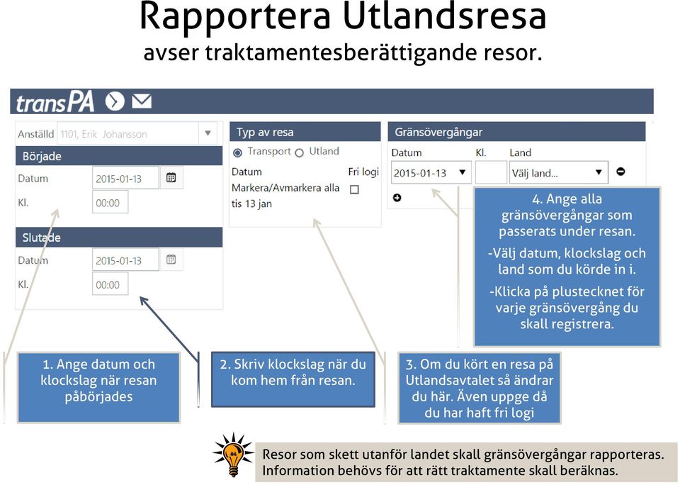 Ange datum och klockslag när resan påbörjades 2. Skriv klockslag när du kom hem från resan. 3.