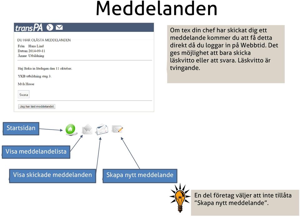 Det ges möjlighet att bara skicka läskvitto eller att svara. Läskvitto är tvingande.