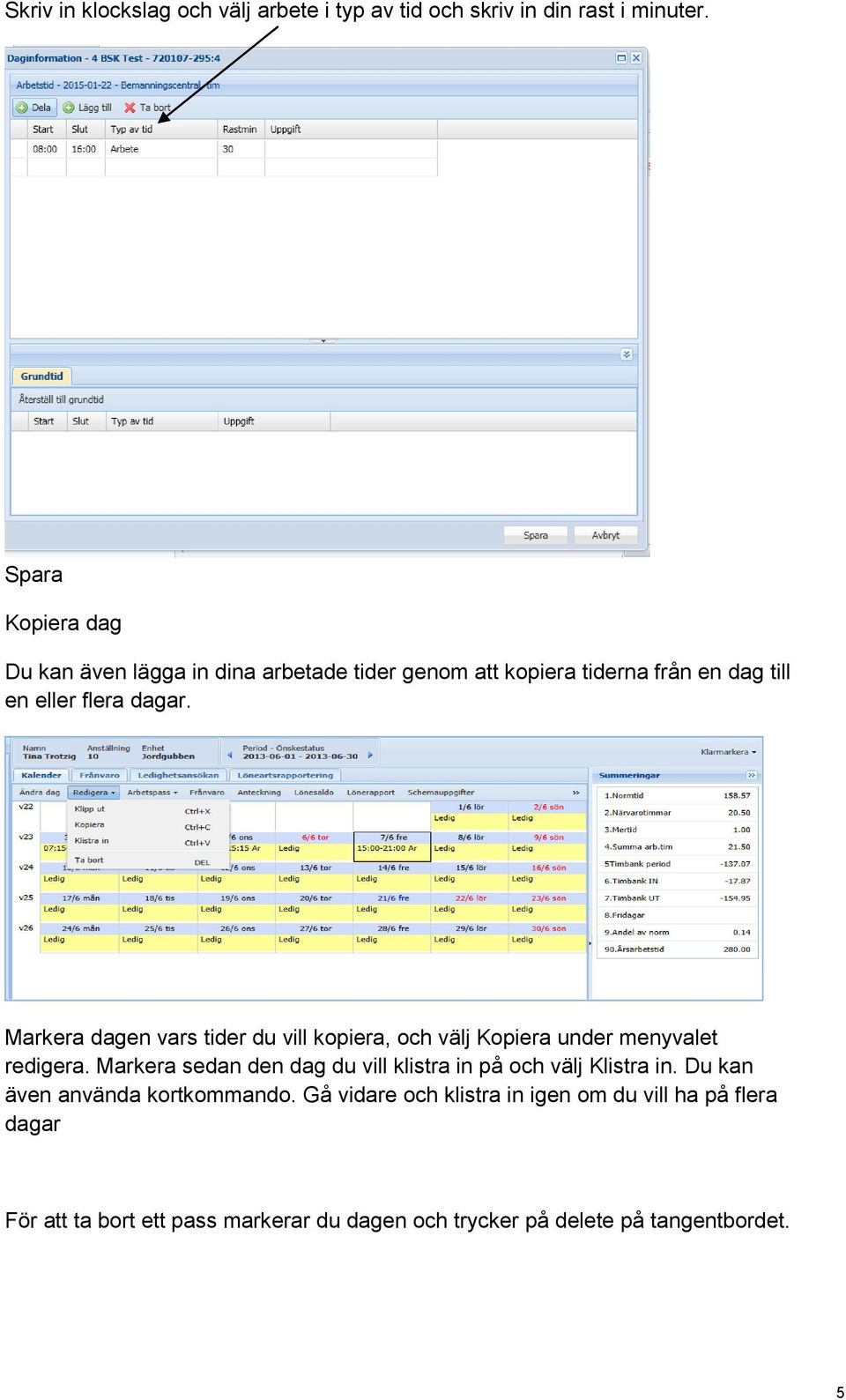 Markera dagen vars tider du vill kopiera, och välj Kopiera under menyvalet redigera.