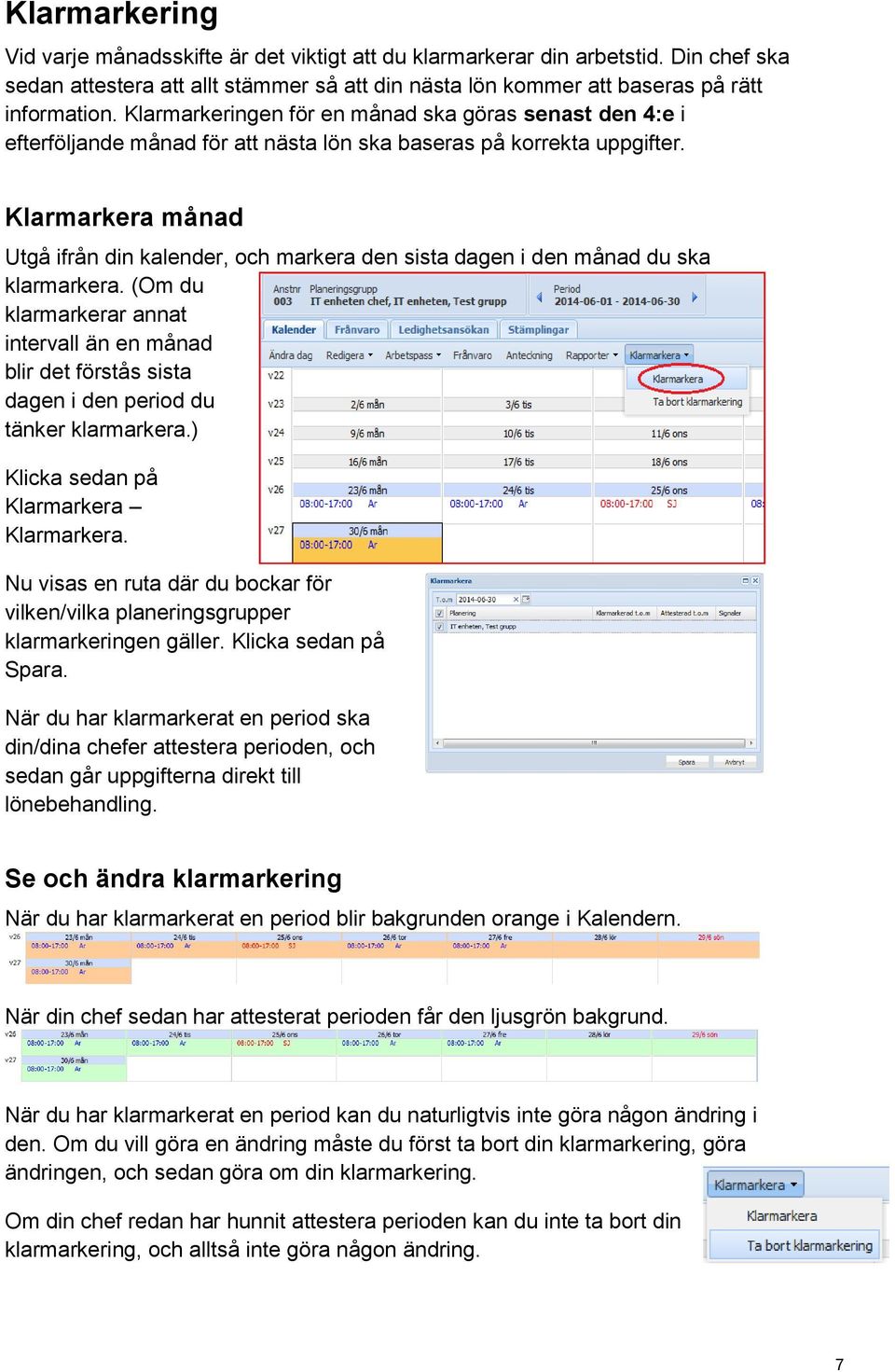 Klarmarkera månad Utgå ifrån din kalender, och markera den sista dagen i den månad du ska klarmarkera.