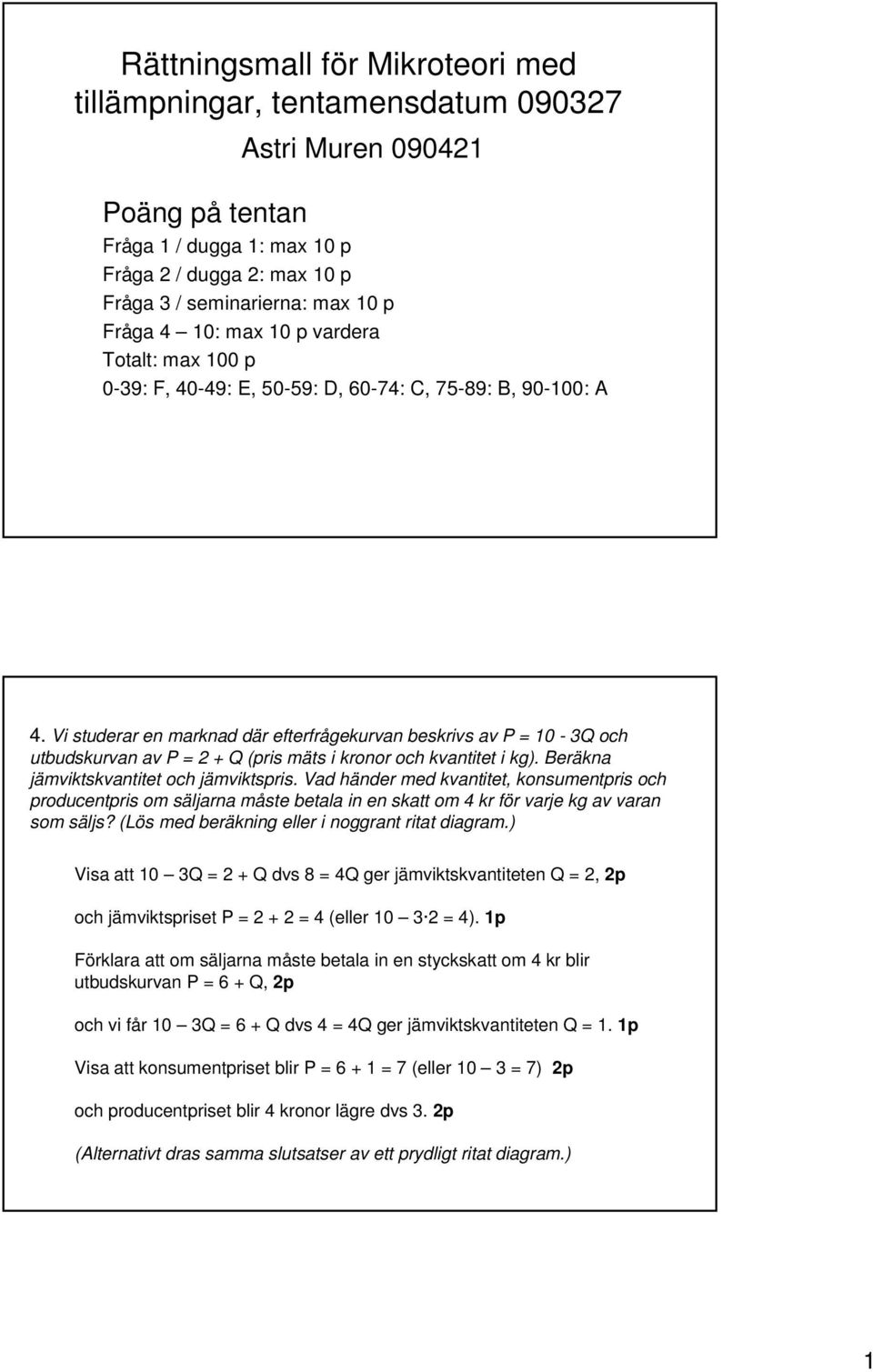 Vi studerar en marknad där efterfrågekurvan beskrivs av P = 10-3Q och utbudskurvan av P = 2 + Q (pris mäts i kronor och kvantitet i kg). Beräkna jämviktskvantitet och jämviktspris.