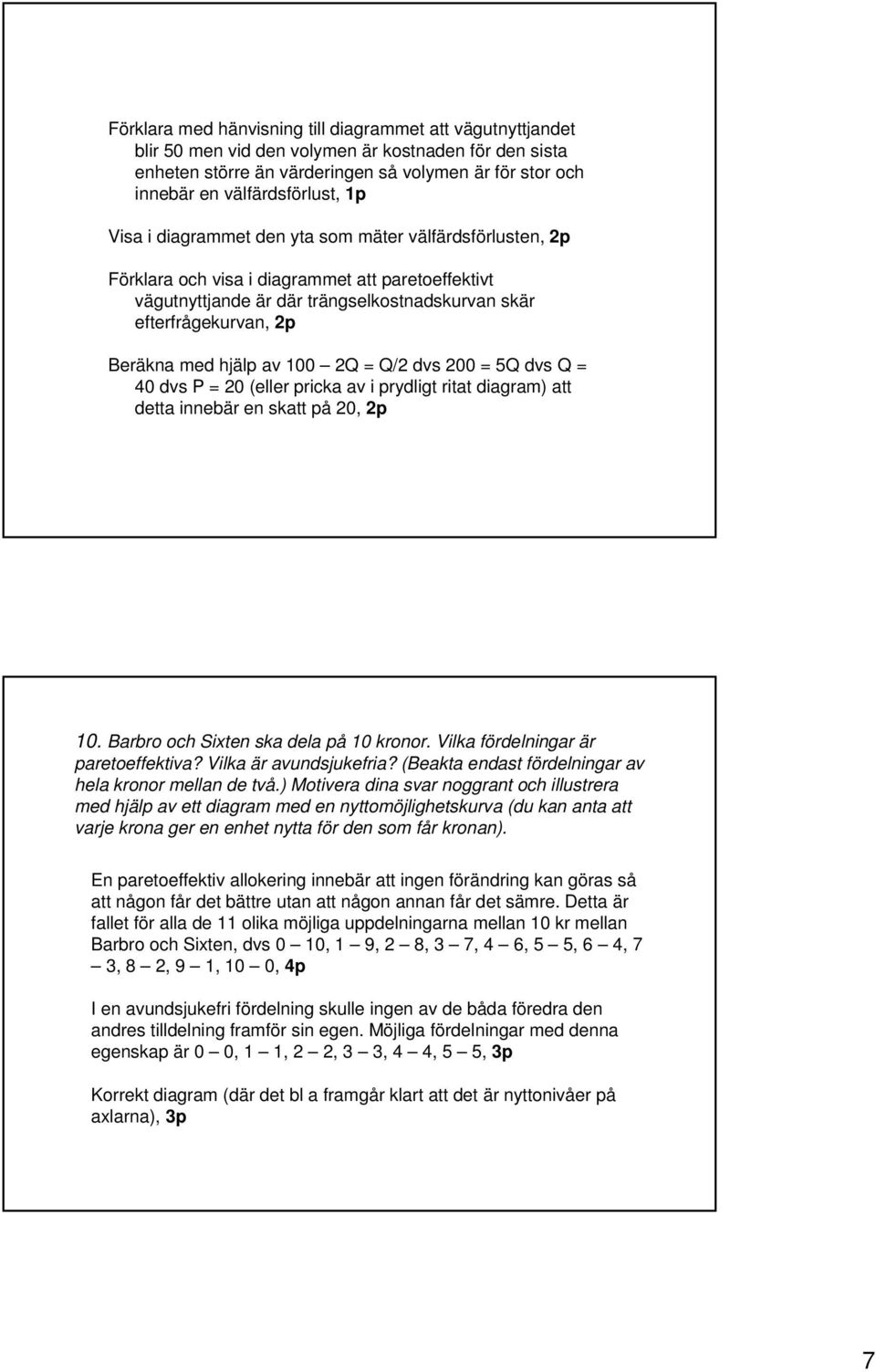 hjälp av 100 2Q = Q/2 dvs 200 = 5Q dvs Q = 40 dvs P = 20 (eller pricka av i prydligt ritat diagram) att detta innebär en skatt på 20, 2p 10. Barbro och Sixten ska dela på 10 kronor.