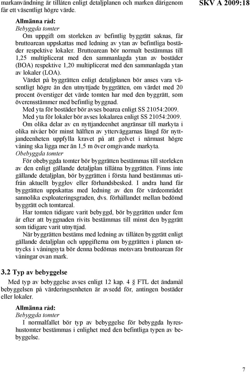 Bruttoarean bör normalt bestämmas till 1,25 multiplicerat med den sammanlagda ytan av bostäder (BOA) respektive 1,20 multiplicerat med den sammanlagda ytan av lokaler (LOA).