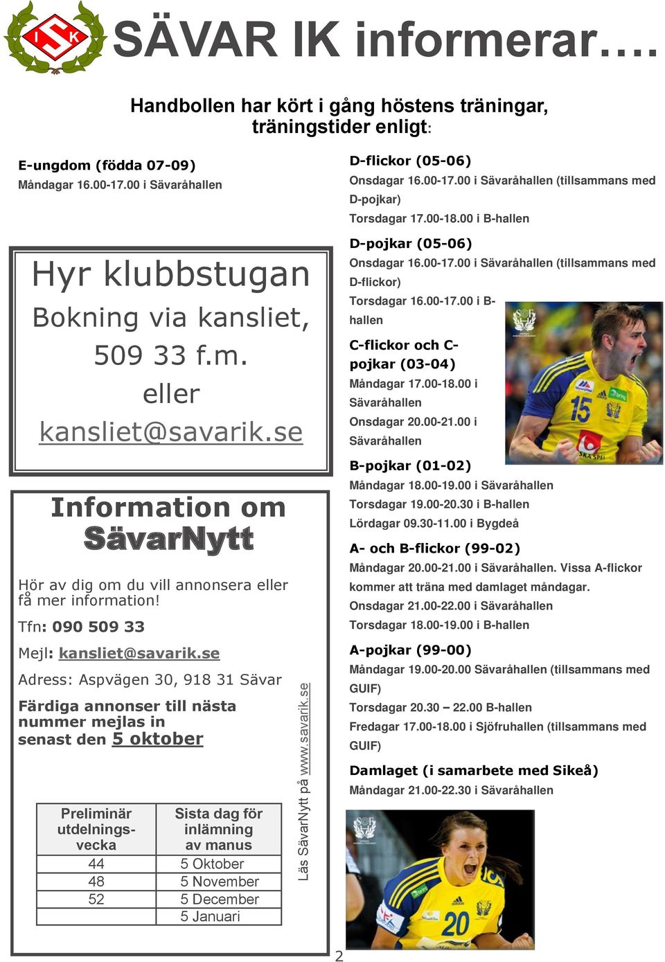 se Information om SävarNytt Mejl: kansliet@savarik.se Adress: Aspvägen 30, 918 31 Sävar Färdiga annonser till nästa nummer mejlas in senast den 5 oktober D-flickor (05-06) Onsdagar 16.00-17.