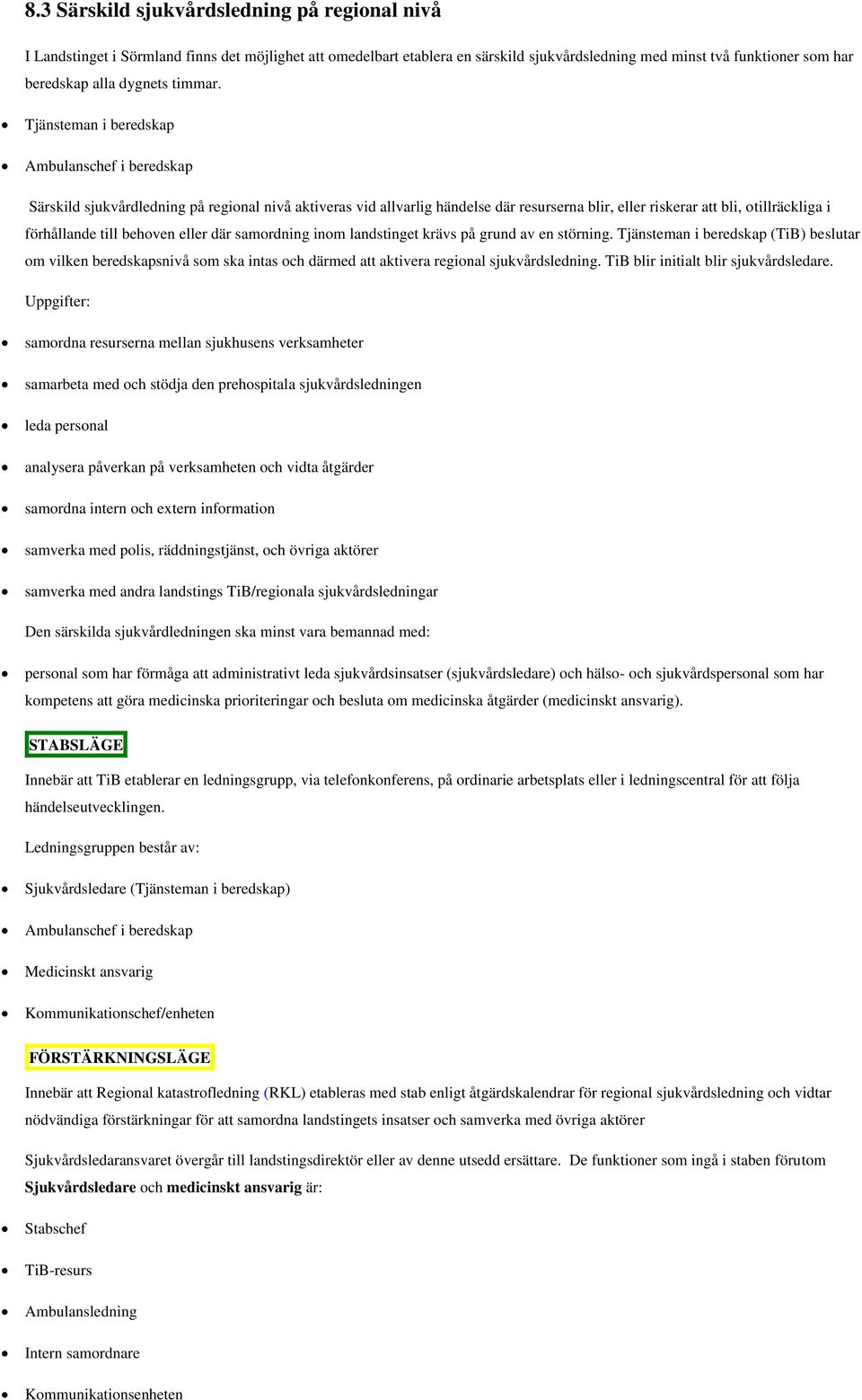 Tjänsteman i beredskap Ambulanschef i beredskap Särskild sjukvårdledning på regional nivå aktiveras vid allvarlig händelse där resurserna blir, eller riskerar att bli, otillräckliga i förhållande