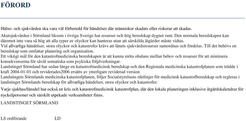 Den normala beredskapen kan däremot inte vara så hög att alla typer av olyckor kan hanteras utan att särskilda åtgärder måste vidtas.