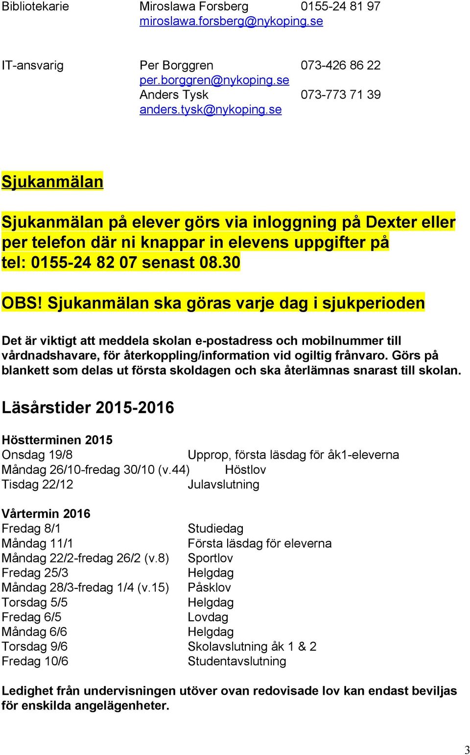 Sjukanmälan ska göras varje dag i sjukperioden Det är viktigt att meddela skolan e postadress och mobilnummer till vårdnadshavare, för återkoppling/information vid ogiltig frånvaro.