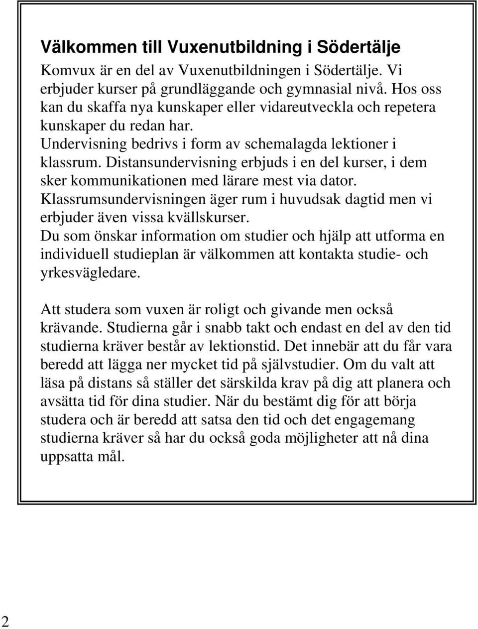 Distansundervisning erbjuds i en del kurser, i dem sker kommunikationen med lärare mest via dator. Klassrumsundervisningen äger rum i huvudsak dagtid men vi erbjuder även vissa kvällskurser.