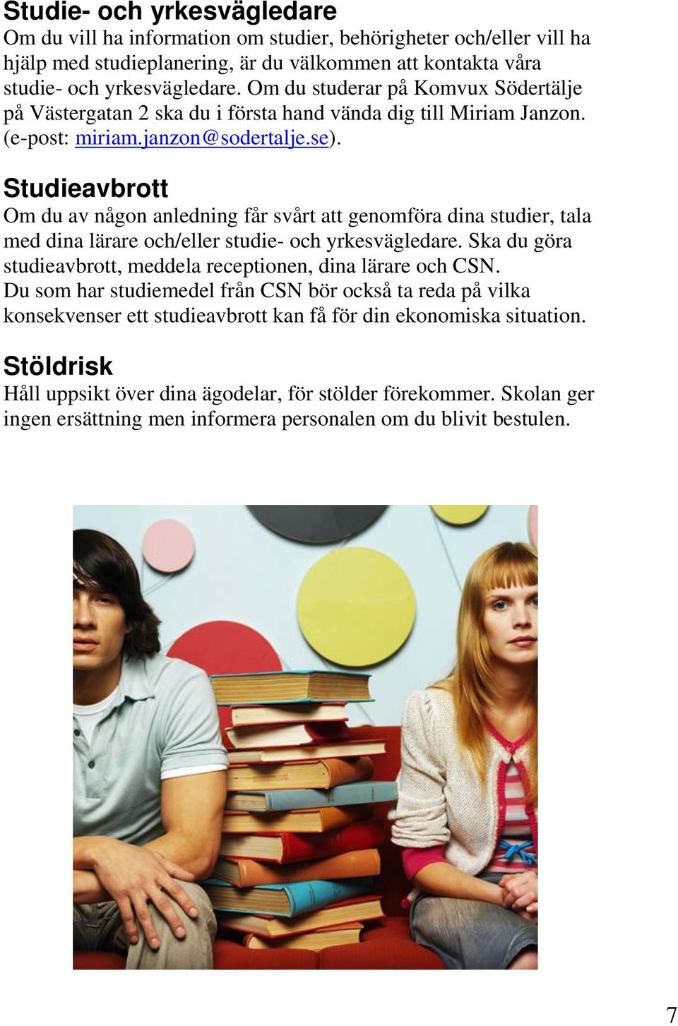 Studieavbrott Om du av någon anledning får svårt att genomföra dina studier, tala med dina lärare och/eller studie- och yrkesvägledare.