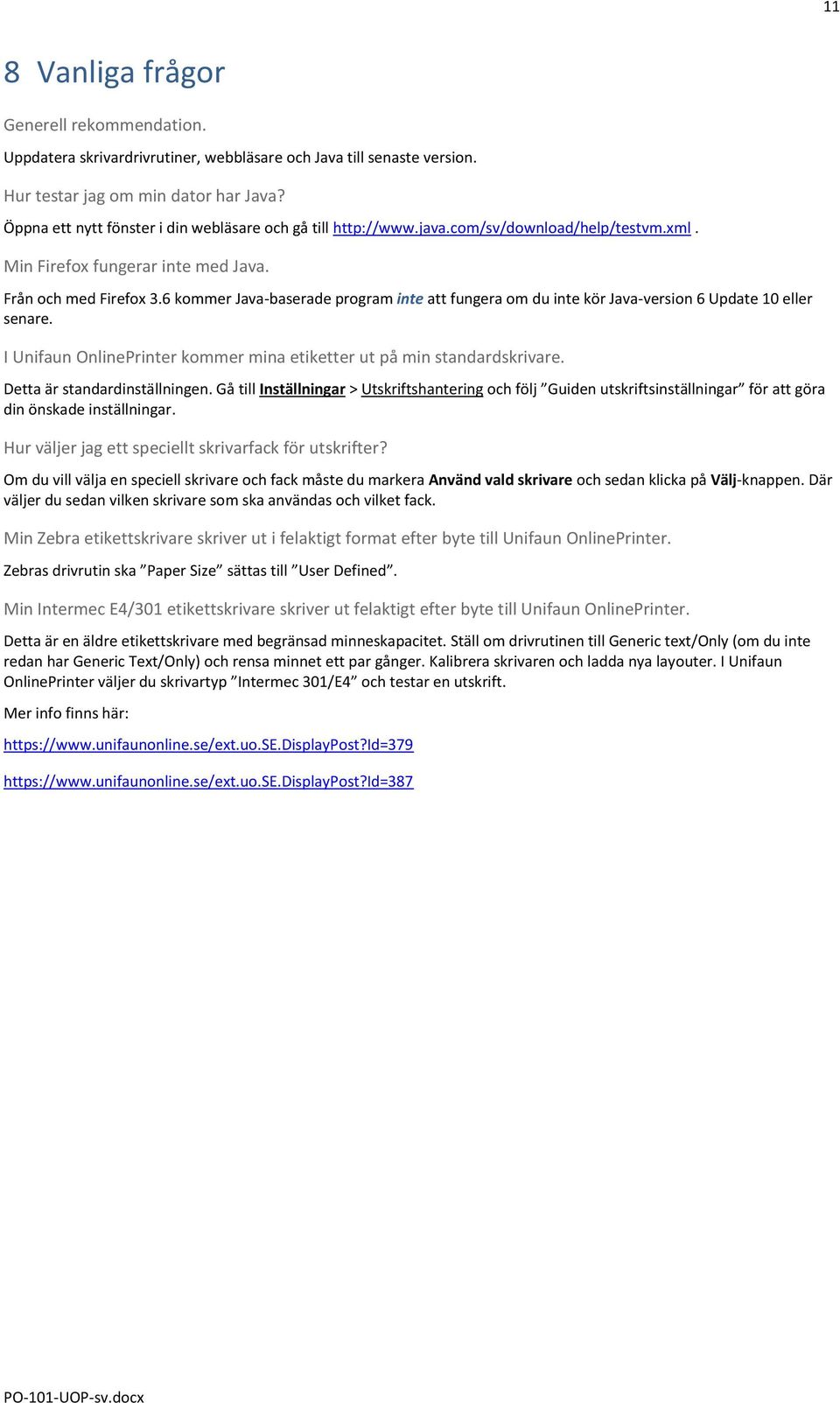 6 kommer Java-baserade program inte att fungera om du inte kör Java-version 6 Update 10 eller senare. I Unifaun OnlinePrinter kommer mina etiketter ut på min standardskrivare.