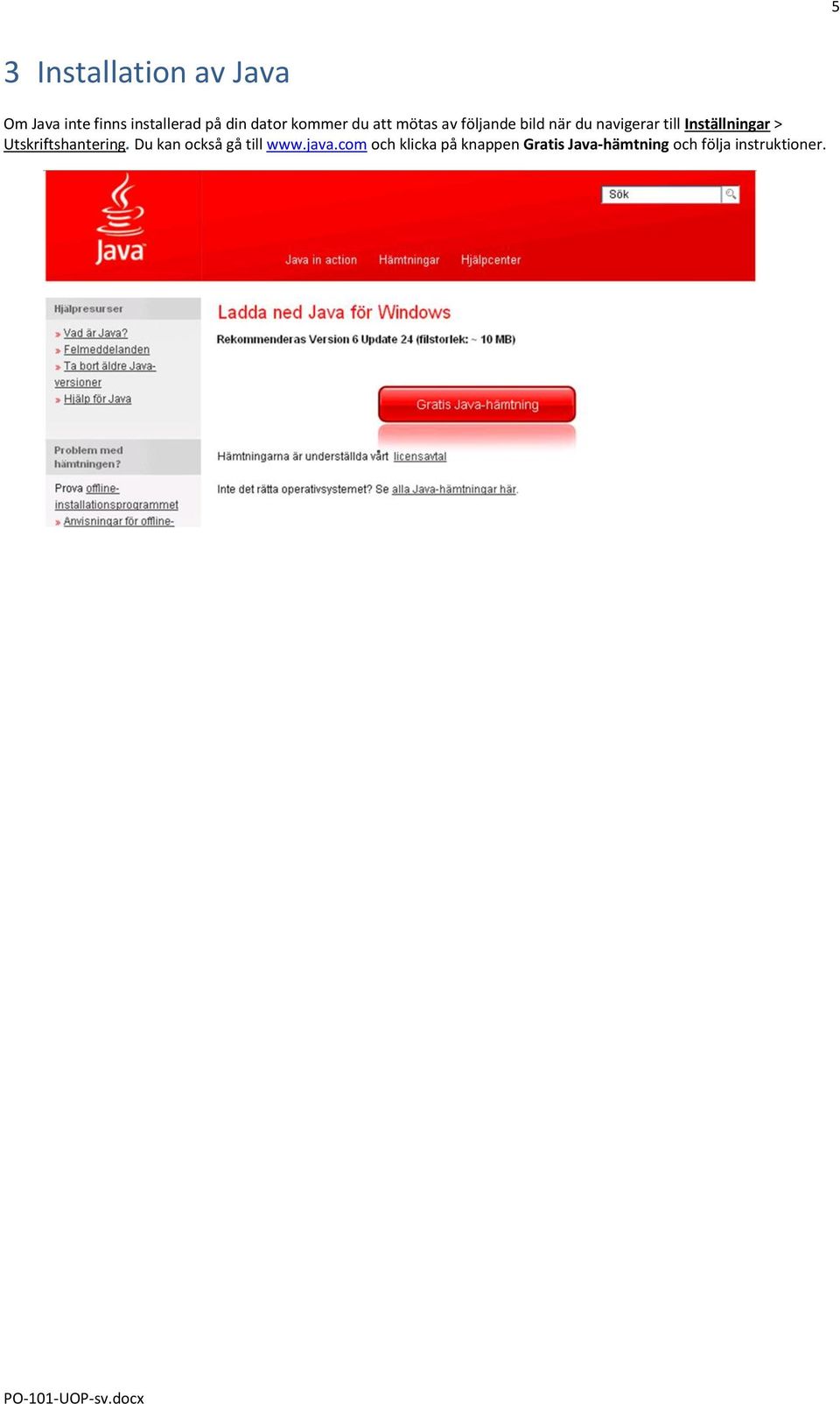 Inställningar > Utskriftshantering. Du kan också gå till www.java.