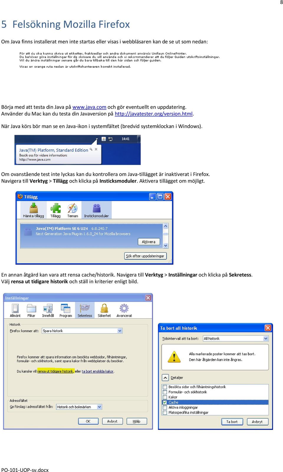 När Java körs bör man se en Java-ikon i systemfältet (bredvid systemklockan i Windows). Om ovanstående test inte lyckas kan du kontrollera om Java-tillägget är inaktiverat i Firefox.