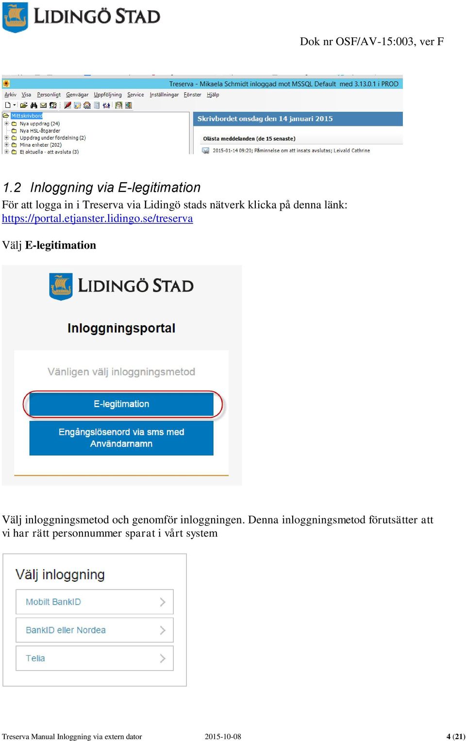 se/treserva Välj E-legitimation Välj inloggningsmetod och genomför inloggningen.