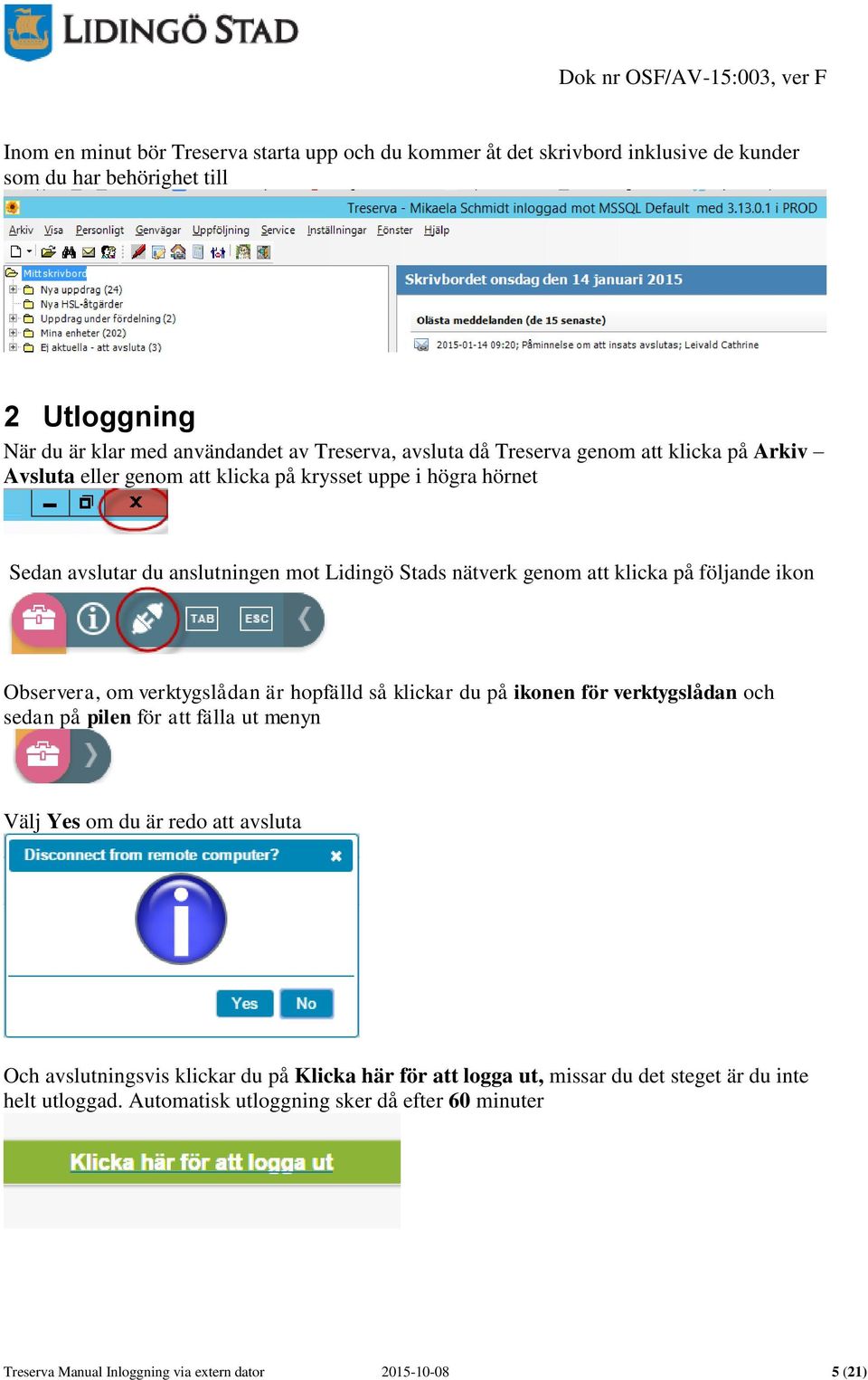 ikon Observera, om verktygslådan är hopfälld så klickar du på ikonen för verktygslådan och sedan på pilen för att fälla ut menyn Välj Yes om du är redo att avsluta Och avslutningsvis