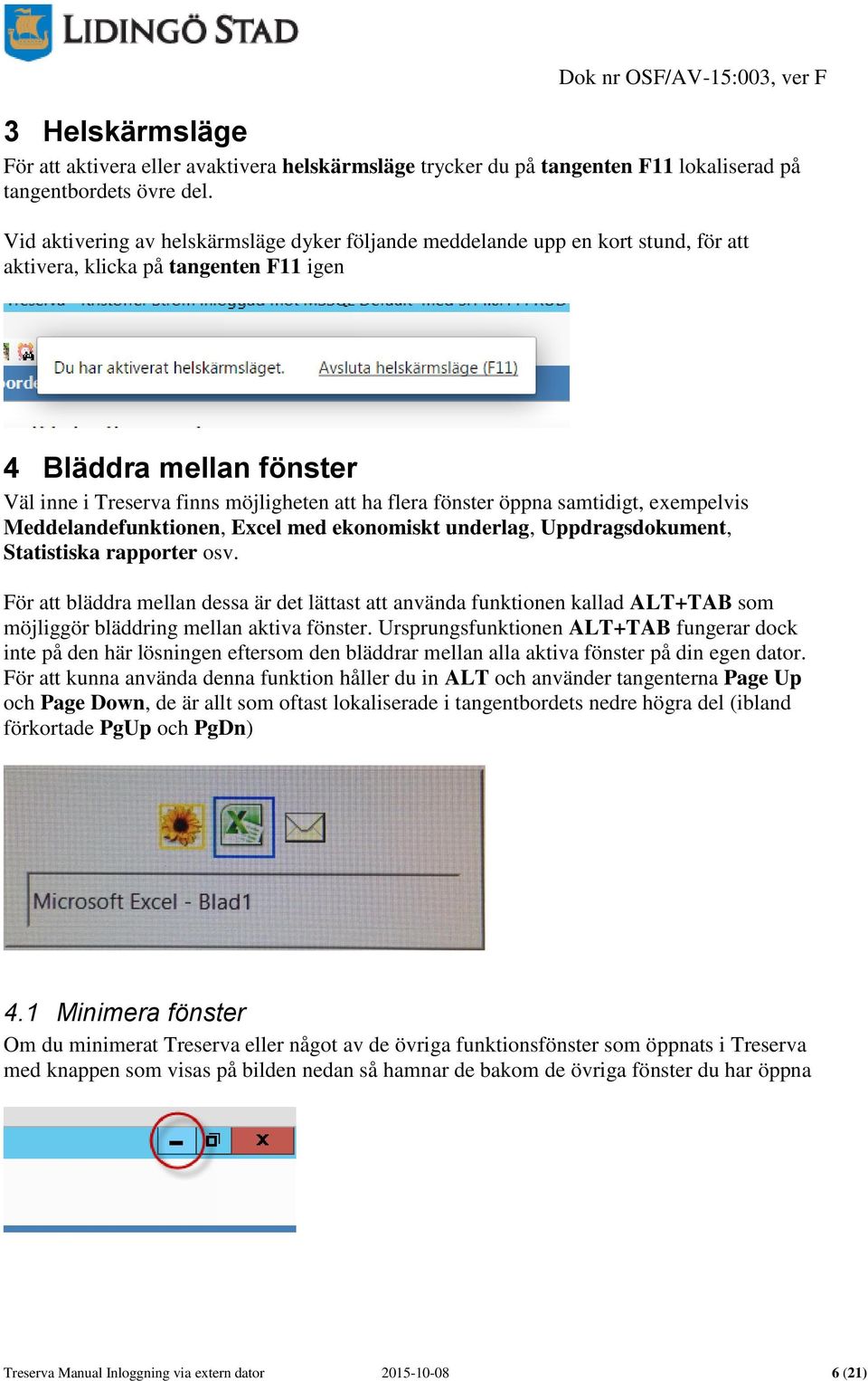 fönster öppna samtidigt, exempelvis Meddelandefunktionen, Excel med ekonomiskt underlag, Uppdragsdokument, Statistiska rapporter osv.