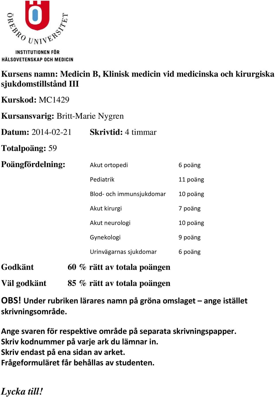 poäng 9 poäng 6 poäng Godkänt Väl godkänt 60 % rätt av totala poängen 85 % rätt av totala poängen OBS! Under rubriken lärares namn på gröna omslaget ange istället skrivningsområde.