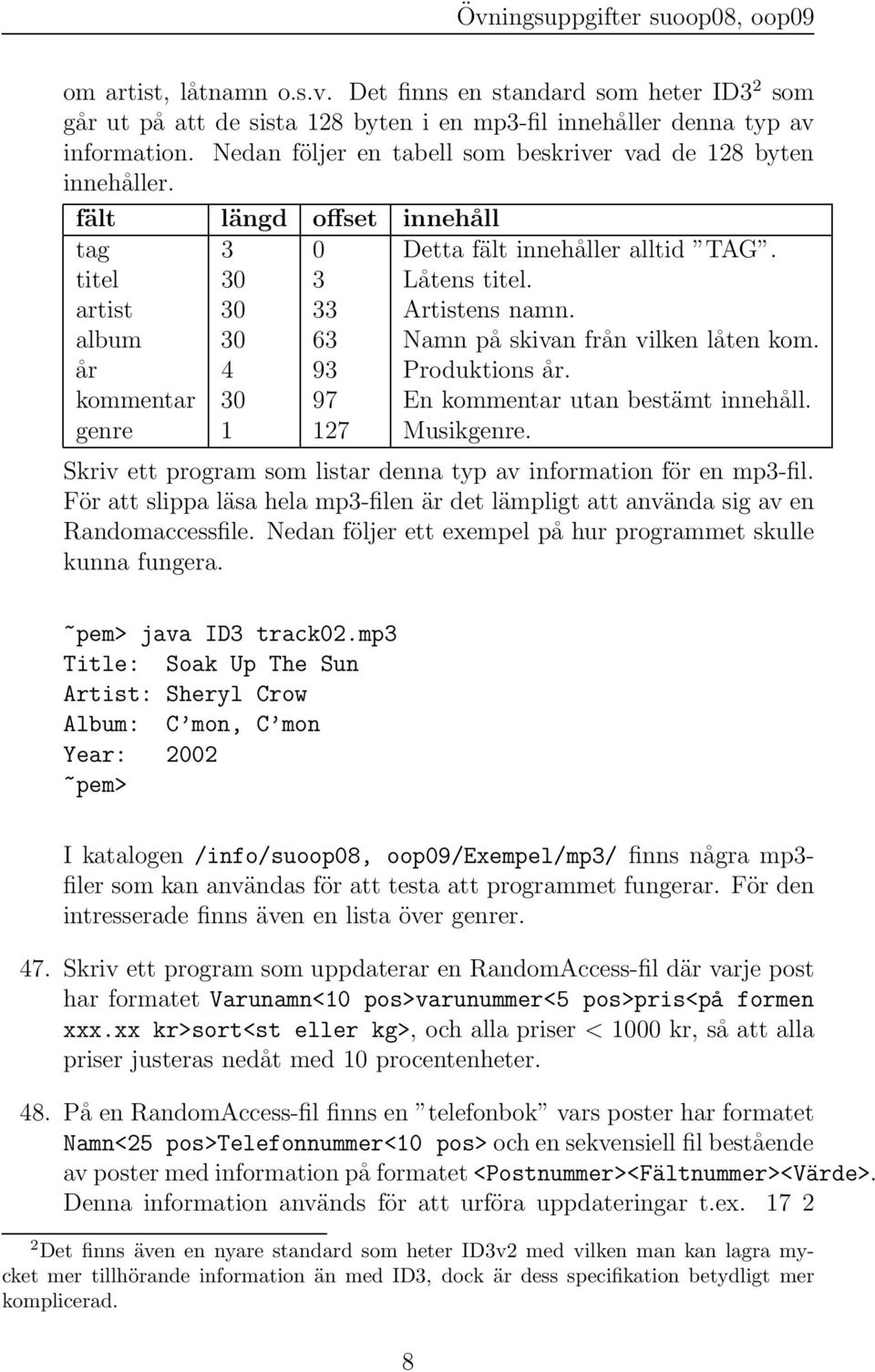 album 30 63 Namn på skivanfrån vilken låten kom. år 4 93 Produktions år. kommentar 30 97 En kommentar utan bestämt innehåll. genre 1 127 Musikgenre.