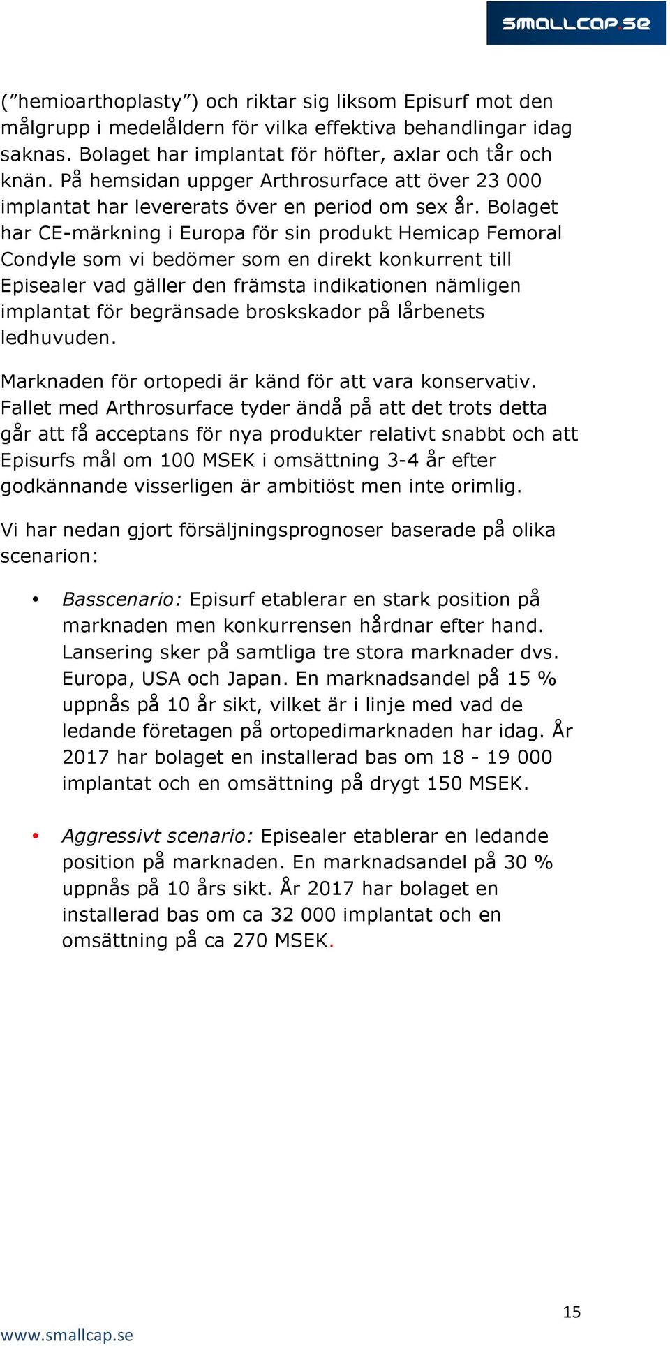 Bolaget har CE-märkning i Europa för sin produkt Hemicap Femoral Condyle som vi bedömer som en direkt konkurrent till Episealer vad gäller den främsta indikationen nämligen implantat för begränsade