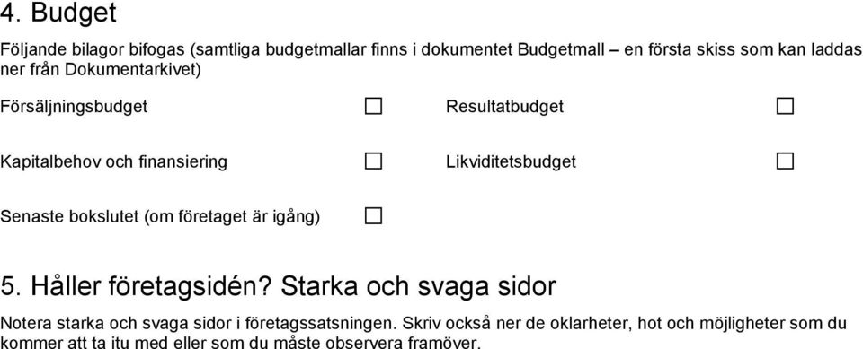 bokslutet (om företaget är igång) 5. Håller företagsidén?