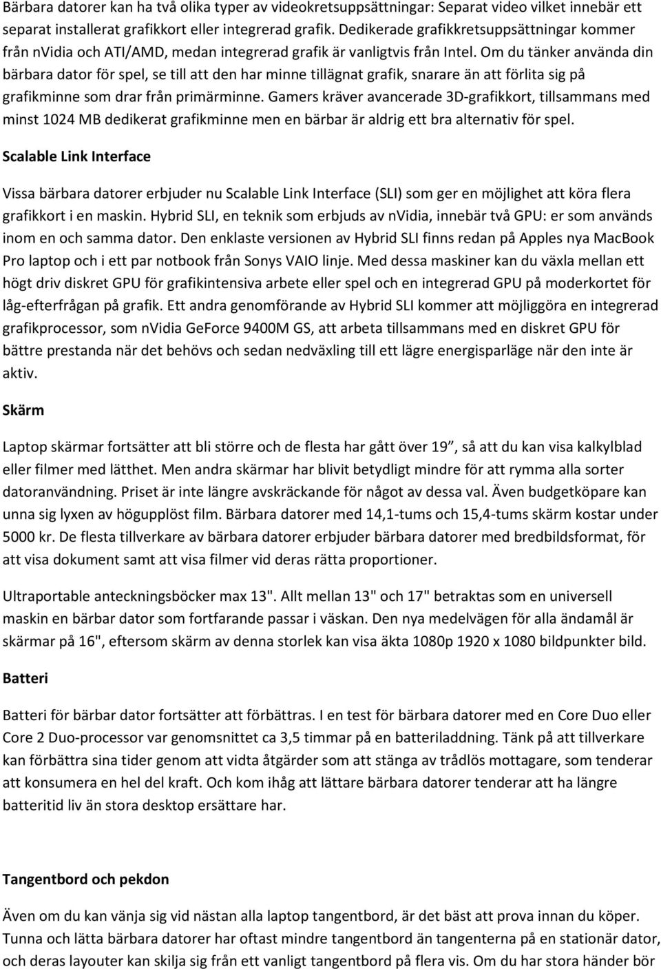 Om du tänker använda din bärbara dator för spel, se till att den har minne tillägnat grafik, snarare än att förlita sig på grafikminne som drar från primärminne.