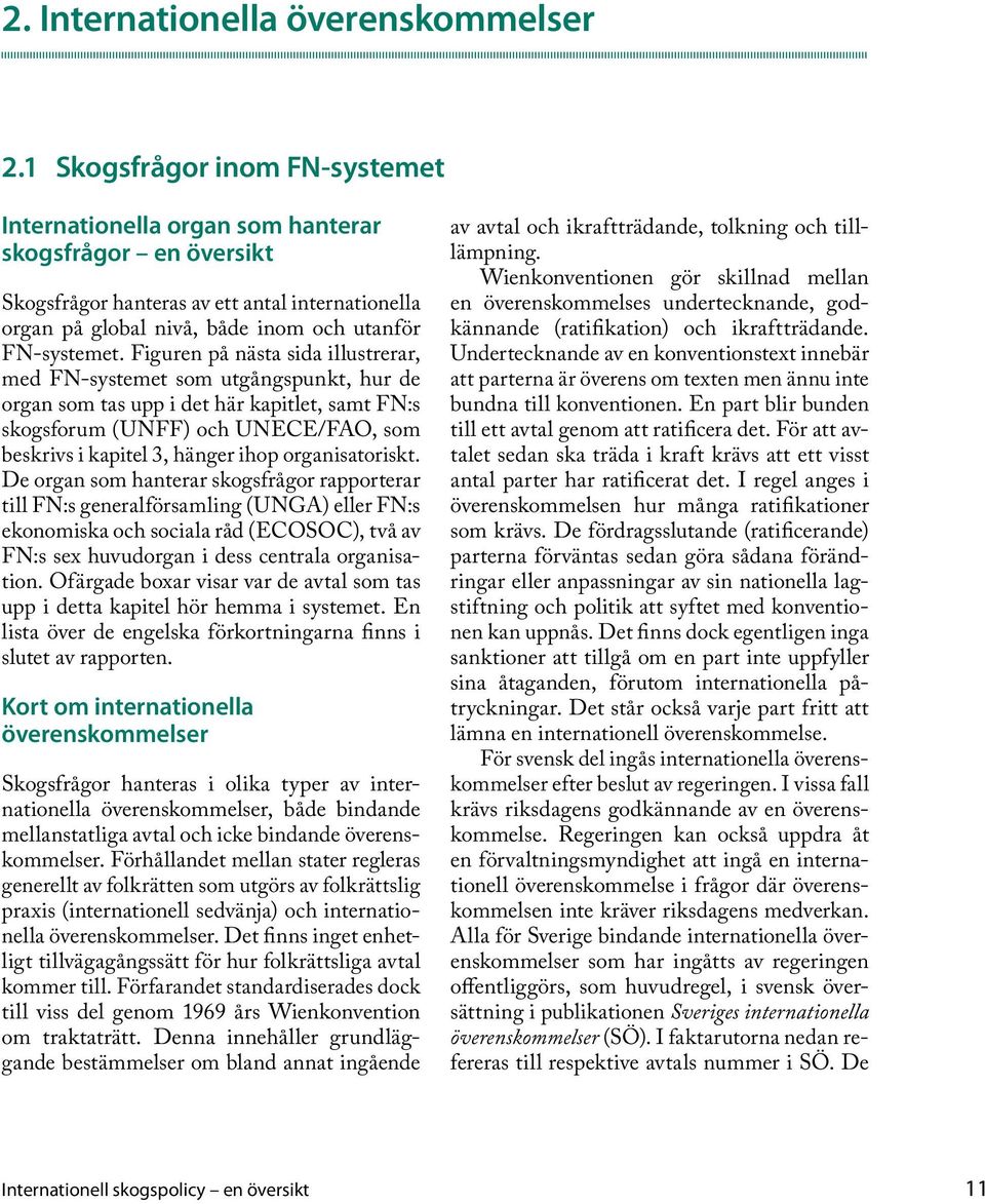 Figuren på nästa sida illustrerar, med FN-systemet som utgångspunkt, hur de organ som tas upp i det här kapitlet, samt FN:s skogsforum (UNFF) och UNECE/FAO, som beskrivs i kapitel 3, hänger ihop