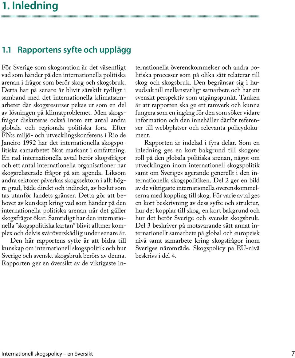 Men skogsfrågor diskuteras också inom ett antal andra globala och regionala politiska fora.