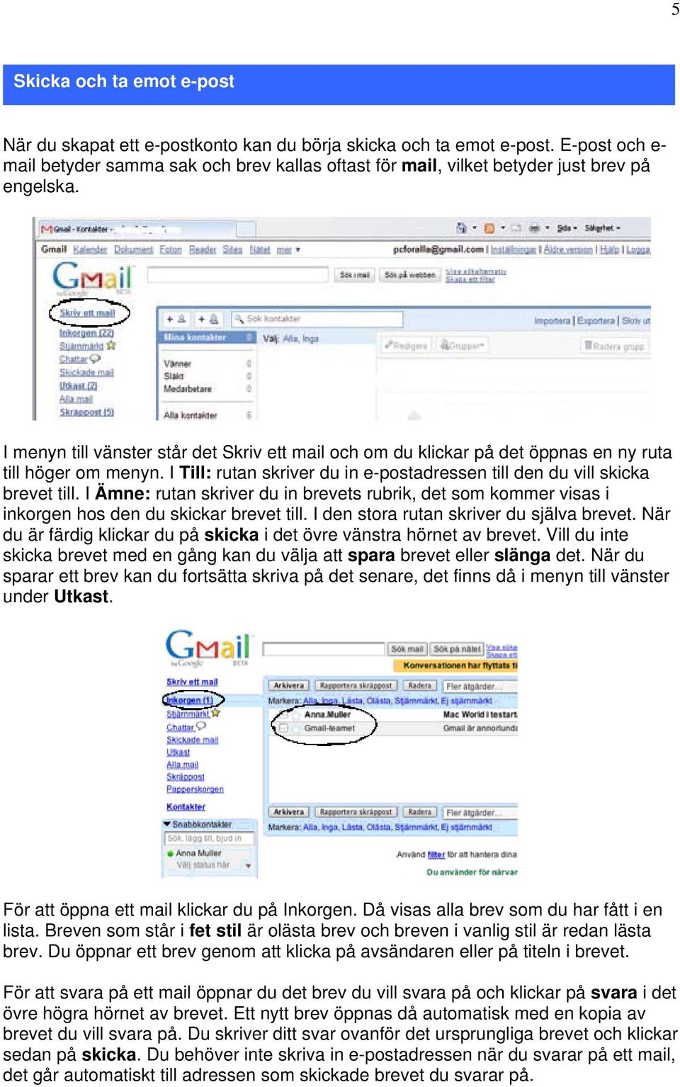 I menyn till vänster står det Skriv ett mail och om du klickar på det öppnas en ny ruta till höger om menyn. I Till: rutan skriver du in e-postadressen till den du vill skicka brevet till.