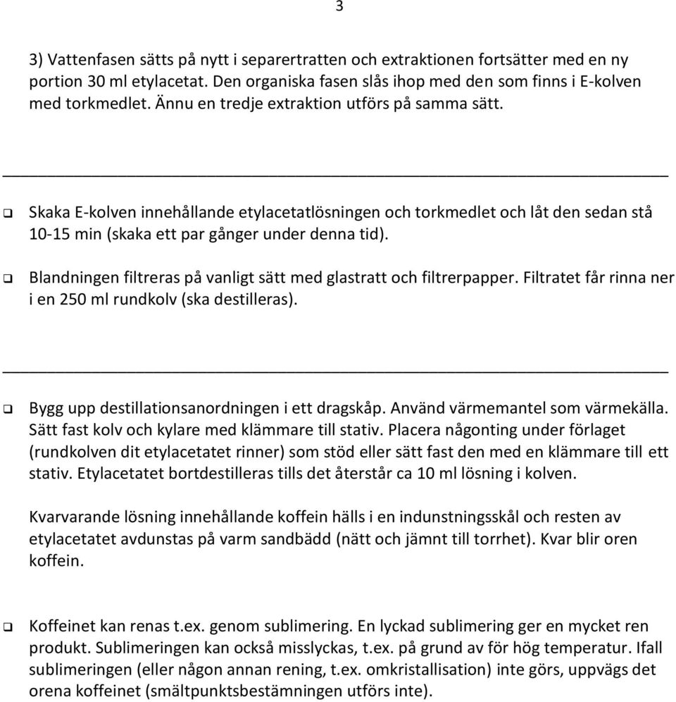 Blandningen filtreras på vanligt sätt med glastratt och filtrerpapper. Filtratet får rinna ner i en 250 ml rundkolv (ska destilleras). Bygg upp destillationsanordningen i ett dragskåp.