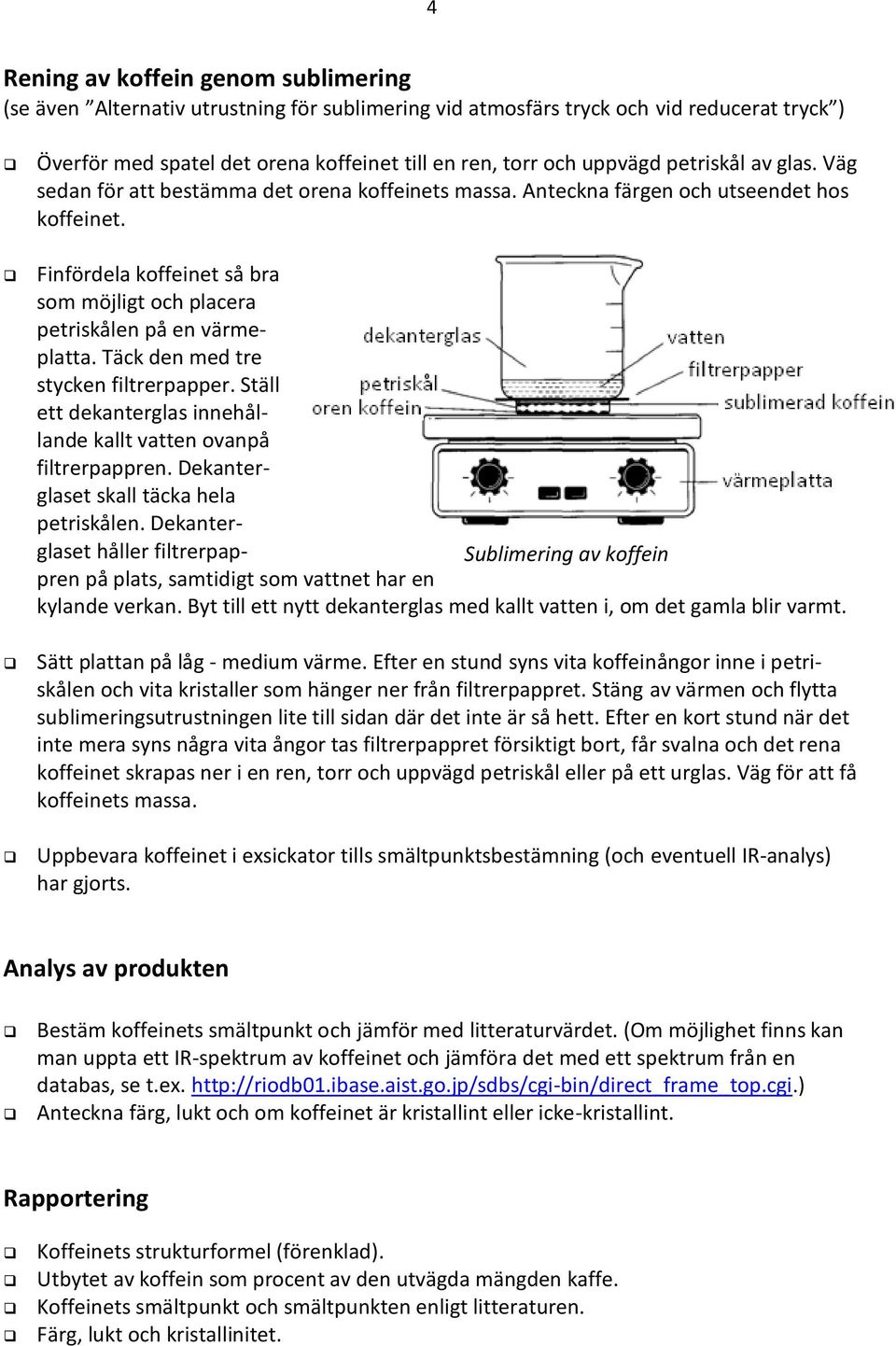 Finfördela koffeinet så bra som möjligt och placera petriskålen på en värmeplatta. Täck den med tre stycken filtrerpapper. Ställ ett dekanterglas innehållande kallt vatten ovanpå filtrerpappren.