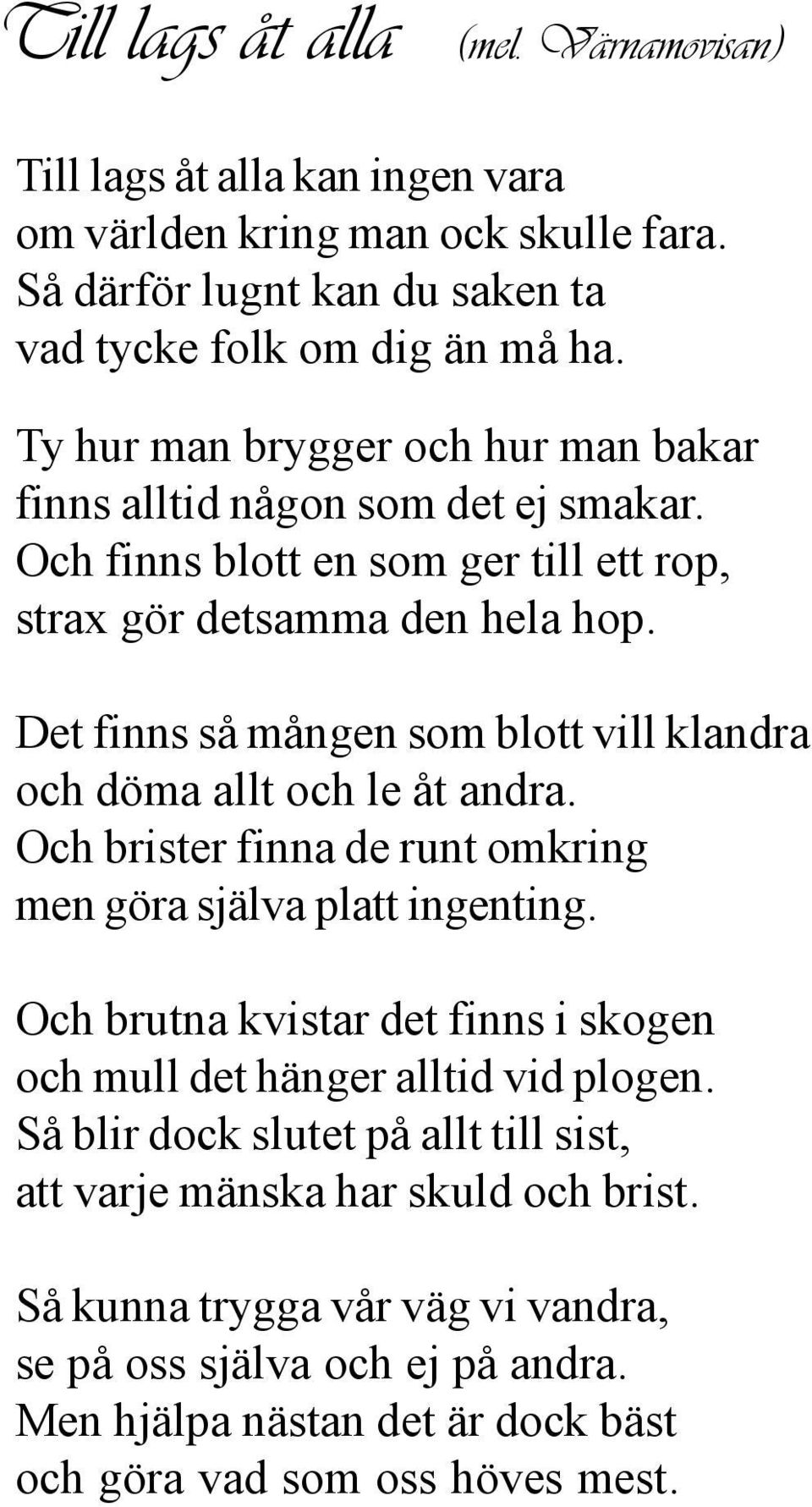 Det finns så mången som blott vill klandra och döma allt och le åt andra. Och brister finna de runt omkring men göra själva platt ingenting.