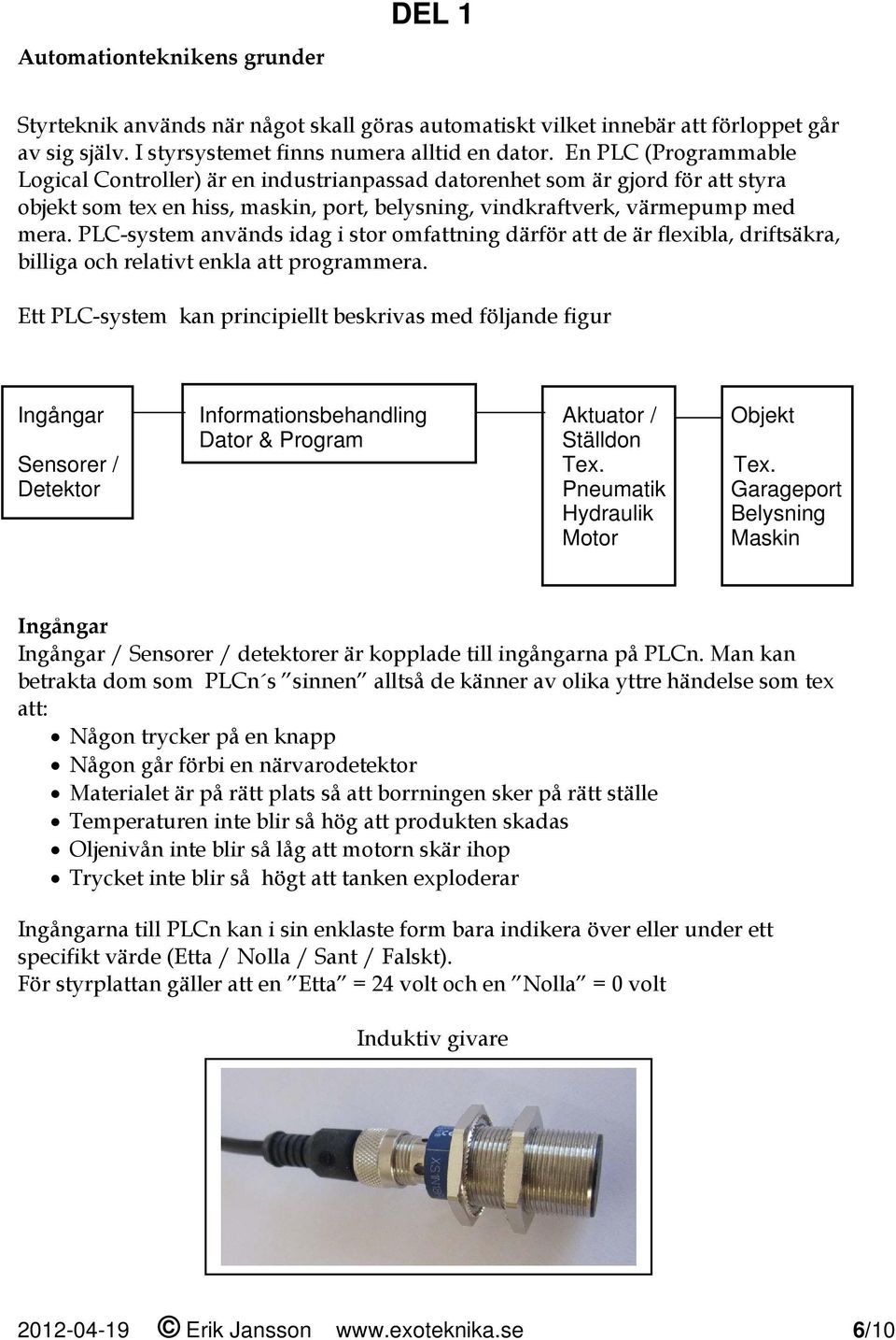 PLC-system används idag i stor omfattning därför att de är flexibla, driftsäkra, billiga och relativt enkla att programmera.